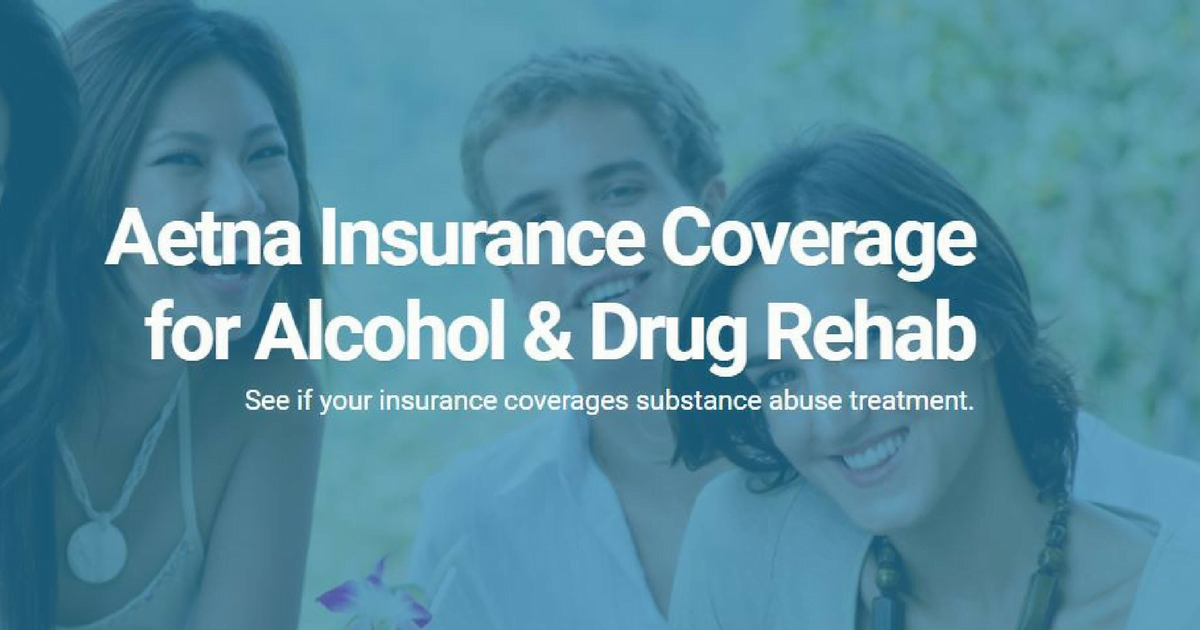 Aetna Insurance Coverage for Substance Abuse Rehabs Detox To Rehab