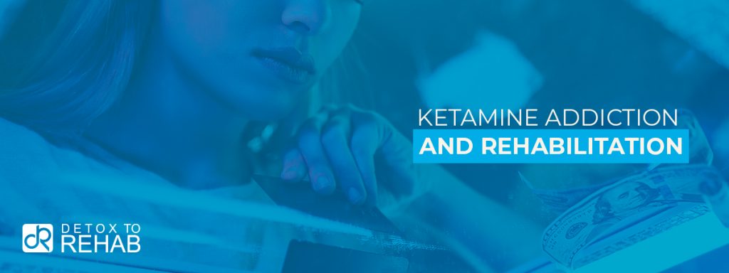 Ketamine Addiction And Rehabilitation - Detox To Rehab