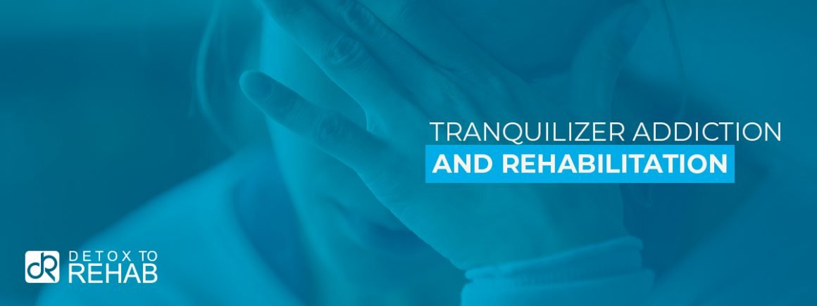 Tranquilizer Addiction And Rehabilitation Detox To Rehab